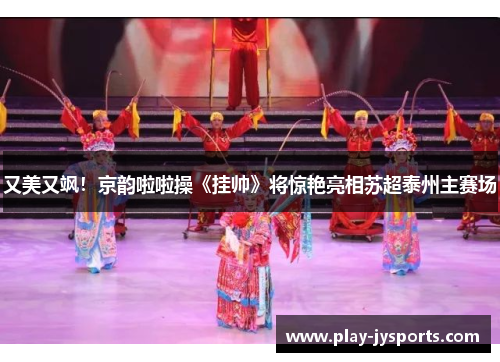 又美又飒！京韵啦啦操《挂帅》将惊艳亮相苏超泰州主赛场